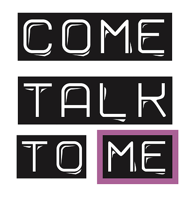 COME TALK TO ME. Because communication is everything