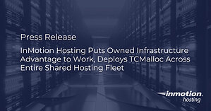 InMotion Hosting Puts Owned Infrastructure Advantage to Work, Deploys TCMalloc Across Entire Shared Hosting Fleet