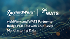 yieldWerx and WATS Partner to Bridge PCB Test with Chip-Level Manufacturing Data