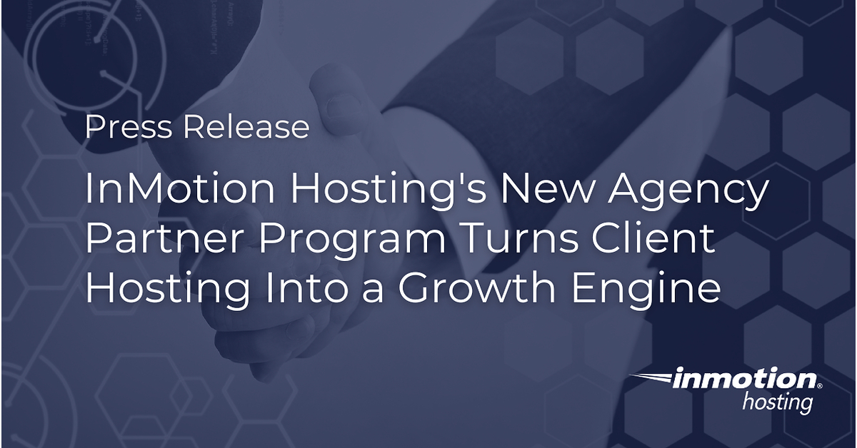 InMotion Hosting's New Agency Partner Program Turns Client Hosting Into ...