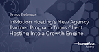 InMotion Hosting's New Agency Partner Program Turns Client Hosting Into a Growth Engine