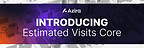 Introducing Estimated Visits Core