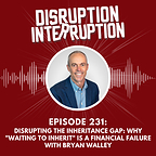 Disrupting Wealth Transfer: How Forward Inheritance Turns Paperwork into Family Capital