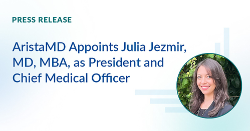 AristaMD Appoints Julia Jezmir, MD, MBA, as President and Chief Medical Officer