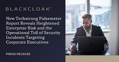New Techstrong Pulsemeter Report Reveals Heightened Enterprise Risk and the Operational Toll of Security Incidents Targeting Corporate Executives