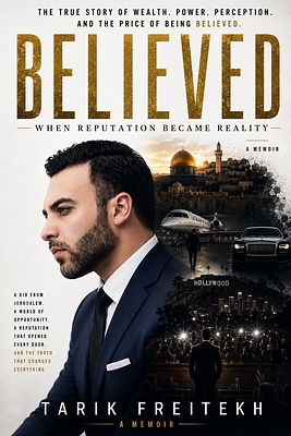 Cover of BELIEVED: When Reputation Became Reality, the new memoir by Tarik Freitekh, a true story about wealth, power, perception, family, prison, and discovering what a man is actually worth.