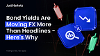 Bond Yields Are Moving FX More Than Headlines – Here’s Why