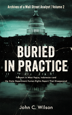 Buried in Practice: Freeport in West Papua, Indonesia - and the State Department Human Rights Report That Disappeared