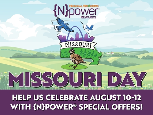 Natural Grocers® will celebrate Missouri Day by honoring {N}power® members with a freebie and extra savings August 10–12 at all seven locations.