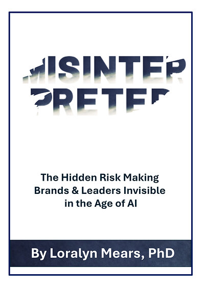 Cover of MISINTERPRETED: The Hidden Risk Making Brands & Leaders Invisible in the Age of AI by Loralyn Mears, PhD. Cover of MISINTERPRETED: The Hidden Risk Making Brands & Leaders Invisible in the Age of AI by Loralyn Mears, PhD.