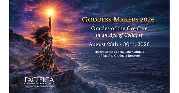 Pacifica Graduate Institute Announces 2026 Conference - Goddess-Makers: Oracles of the Creative in an Age of Collapse