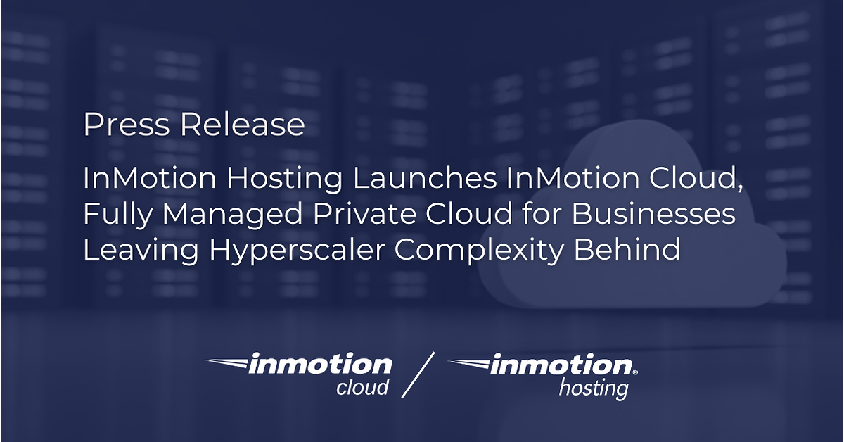InMotion Hosting Launches InMotion Cloud, a Fully Managed Private Cloud for Businesses Leaving Hyperscaler Complexity Behind