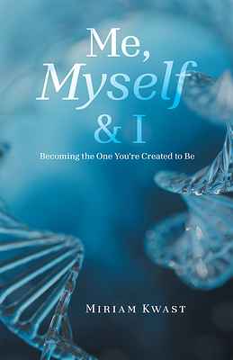 “Me, Myself & I: Becoming the One You're Created to Be”
by Miriam Kwast
