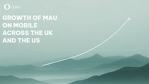 Opera's mobile growth accelerates 48% across the UK and the US as more users seek Android and iOS browser alternatives