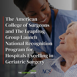 American College of Surgeons and The Leapfrog Group Launch National Recognition Program for Hospitals Excelling in Geriatric Surgery