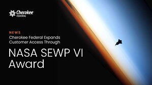 Cherokee Federal Expands Customer Access Through NASA SEWP VI Award
