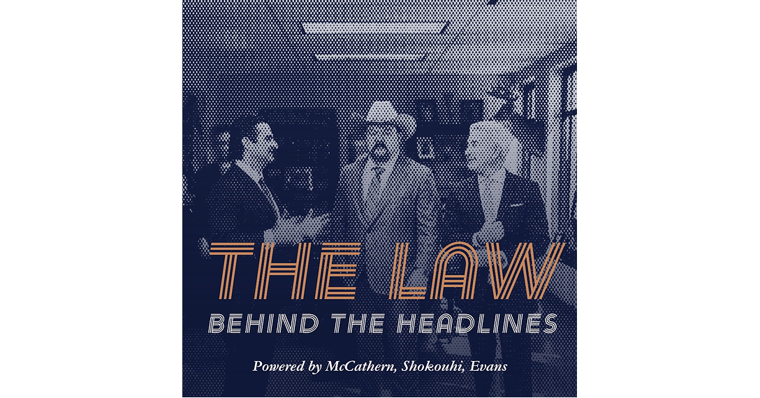 MCCATHERN, SHOKOUHI, EVANS LAUNCHES DEBUT PODCAST, "THE LAW BEHIND THE HEADLINES"