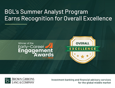 Brown Gibbons Lang & Company (BGL), a leading independent investment bank and financial advisory firm, is pleased to announce that our Summer Analyst Program has been named one of the Top 20 Winners in Abode’s inaugural Early-Career Engagement Awards.