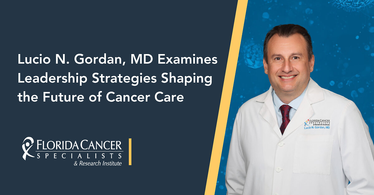 Florida Cancer Specialists &amp; Research Institute Physician Executive Examines Leadership Strategies Shaping the Future of Cancer Care in Published Article