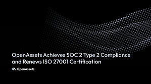 OpenAssets Achieves SOC 2 Type 2 Compliance and Renews ISO 27001 Certification