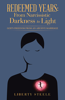 “Redeemed Years: From Narcissistic Darkness to Light - God’s Freedom from an Abusive Marriage” by Liberty Steele
