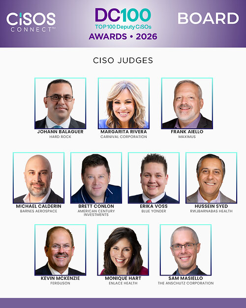 CISOs Connect's DC100 - The CISOs Top 100 Deputy CISOs -- is judged by an independent board of accomplished CISOs who understand firsthand the complexity of modern cybersecurity leadership. Their collective expertise ensures the awards remain merit‑based, peer‑selected, and focused on recognizing Deputy CISOs and second‑in‑command executives making an exceptional impact within their organizations and across the profession.