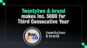 Twentytwo &amp; brand Makes Inc. 5000 for Third Consecutive Year