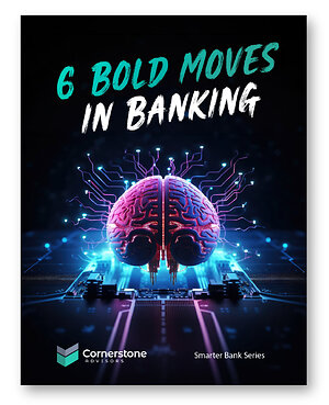 Cornerstone Advisors Identifies Six Bold Moves Banks Must Make to Stay Competitive as Industry Disruption Accelerates