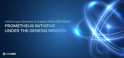 HiddenLayer Selected to Support DOE’s $60 Million Prometheus Initiative Under the Genesis Mission