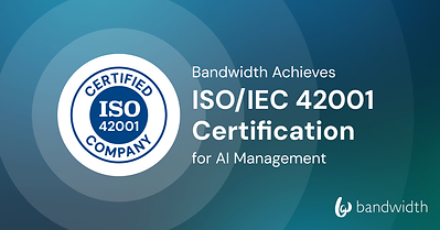 Bandwidth Achieves ISO/IEC 42001 Certification for AI Management System, Reinforcing Leadership in Trusted AI Infrastructure