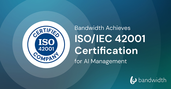 Bandwidth's ISO/IEC 42001 certification comprehensively spans its products, processes and operations worldwide. This validates Bandwidth's role as trusted infrastructure for AI-driven communications.