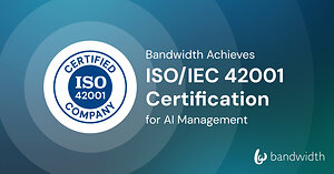 Bandwidth Achieves ISO/IEC 42001 Certification for AI Management System, Reinforcing Leadership in Trusted AI Infrastructure