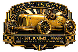 LEMAY - AMERICA'S CAR MUSEUM TO OPEN FOR GOLD & GLORY, A WORLD PREMIERE EXHIBITION RESTORING RACING LEGEND CHARLIE WIGGINS TO AMERICAN MOTORSPORTS HISTORY