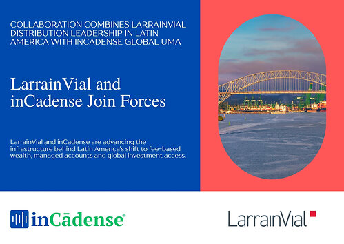 LarrainVial and inCadense are building the infrastructure connecting Latin American wealth to global managed accounts.