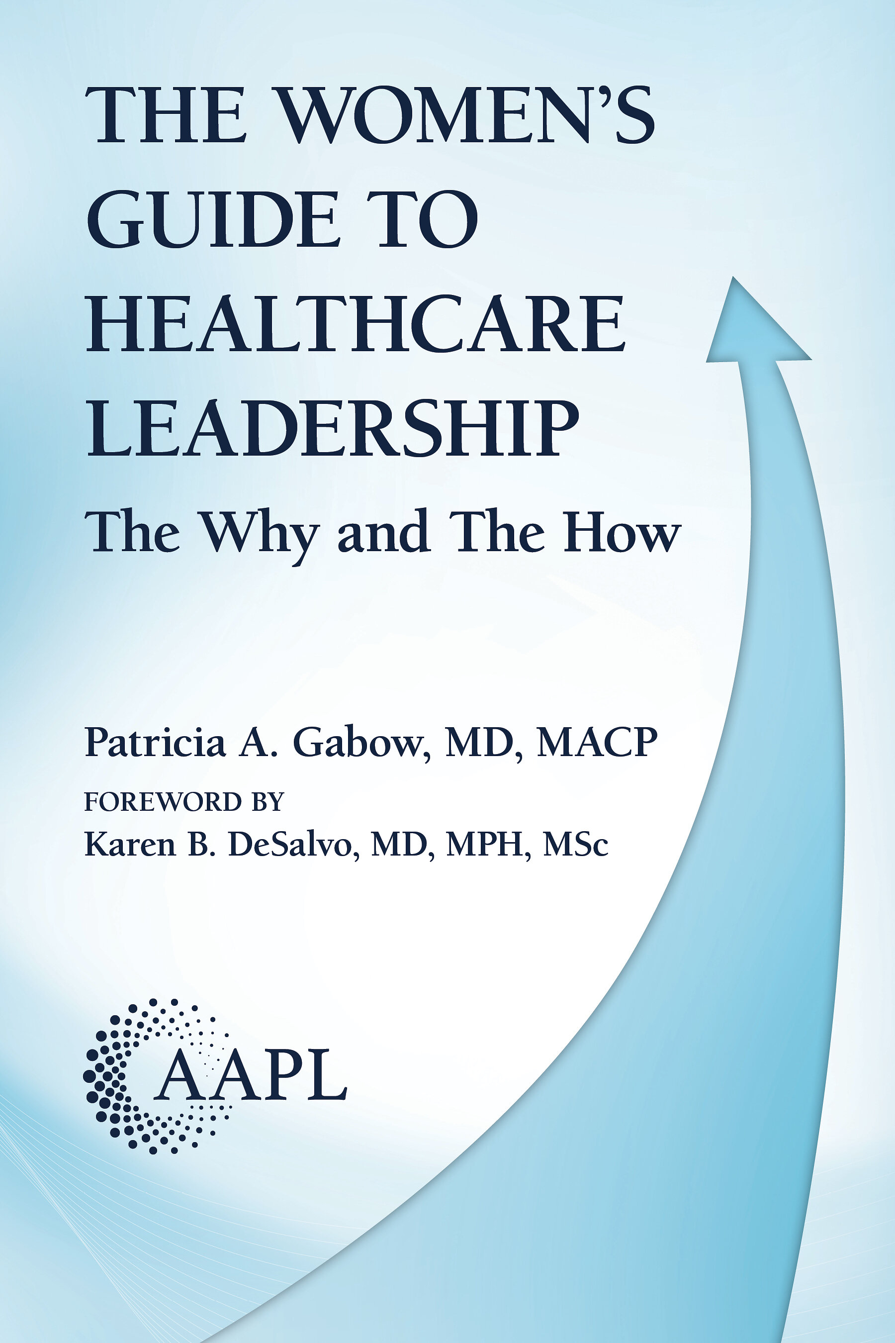 AAPL Publishes New Book by Nationally Recognized Physician Leader Calling Women in Healthcare to Lead -- and Equipping Them to Succeed