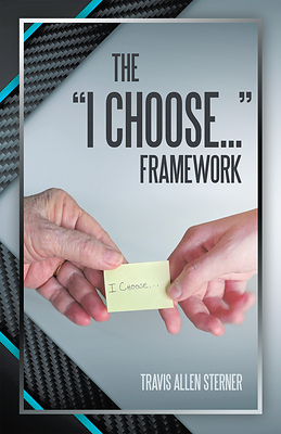 “The ‘I Choose…’ Framework” by Travis Allen Sterner
“The ‘I Choose…’ Framework” by Travis Allen Sterner