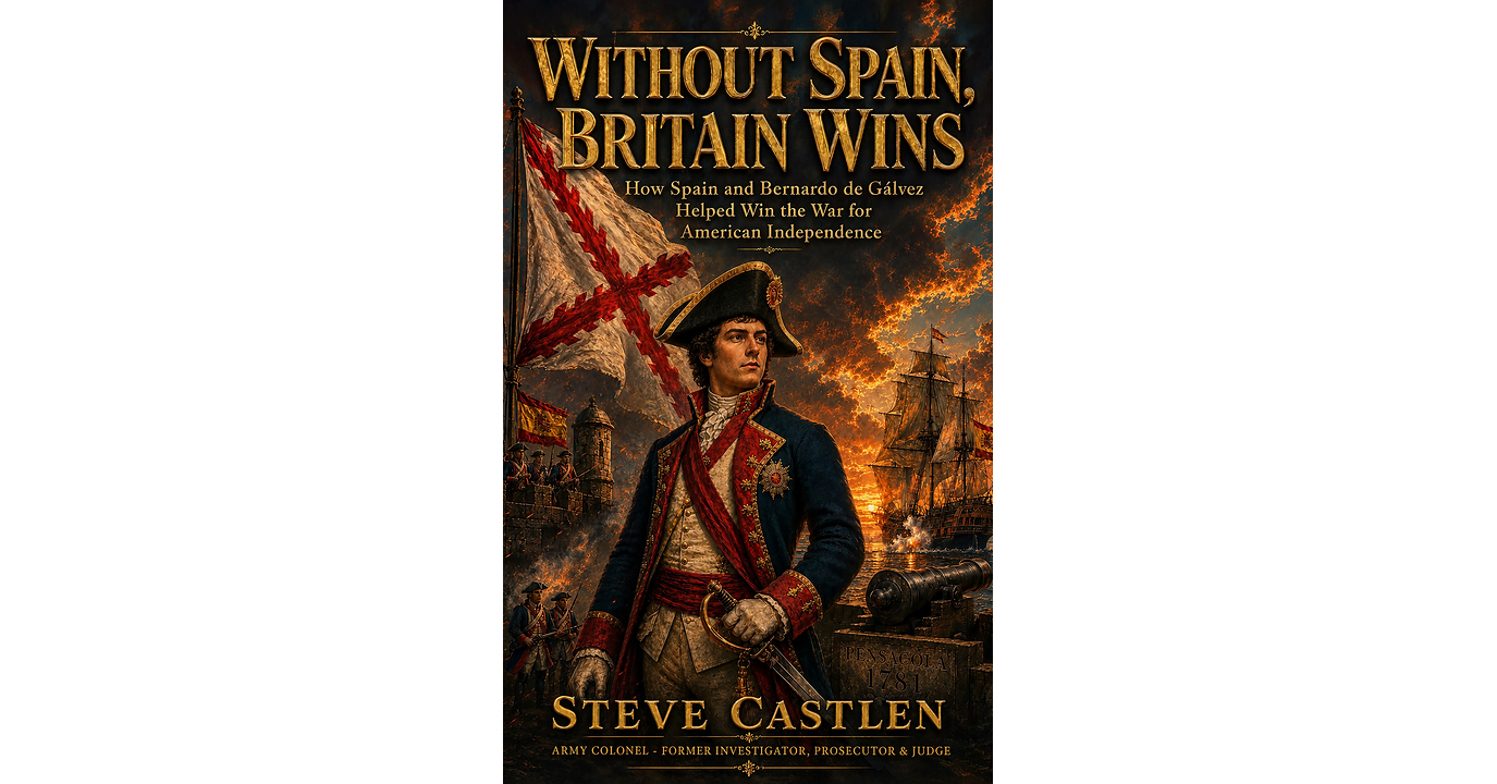 Retired Military Judge, Colonel Steve E. Castlen Puts the American Revolution on Trial -- and Says Spain Made Independence Possible