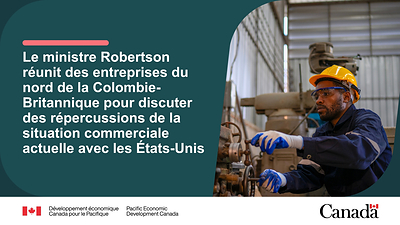 Le ministre Robertson réunit des entreprises du nord de la Colombie-Britannique pour discuter des répercussions de la situation commerciale actuelle avec les États-Unis