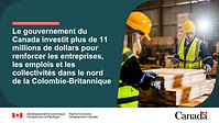 Le gouvernement du Canada investit plus de 11 millions de dollars pour renforcer les entreprises, les emplois et les collectivités dans le nord de la Colombie-Britannique