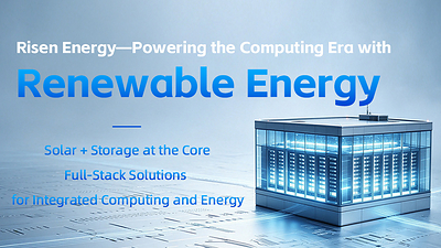 Risen Energy ขยายธุรกิจสู่การประมวลผลสีเขียว และการบูรณาการพลังงาน