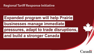 Regional Tariff Response Initiative. Expanded program will help Prairie businesses manage immediate pressures, adapt to trade disruptions, and build a stronger Canada