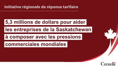 Les investissements du gouvernement du Canada protègent les travailleurs et les entreprises de la Saskatchewan contre les droits de douane américains