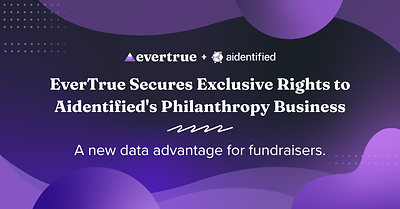 EverTrue Secures Exclusive Rights to Aidentified's Philanthropy Business EverTrue Secures Exclusive Rights to Aidentified's Philanthropy Business