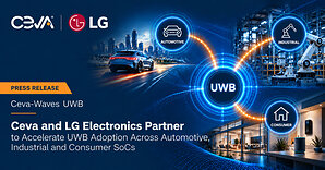 Ceva and LG Electronics Partner to Accelerate UWB Adoption Across Automotive, Industrial and Consumer SoCs