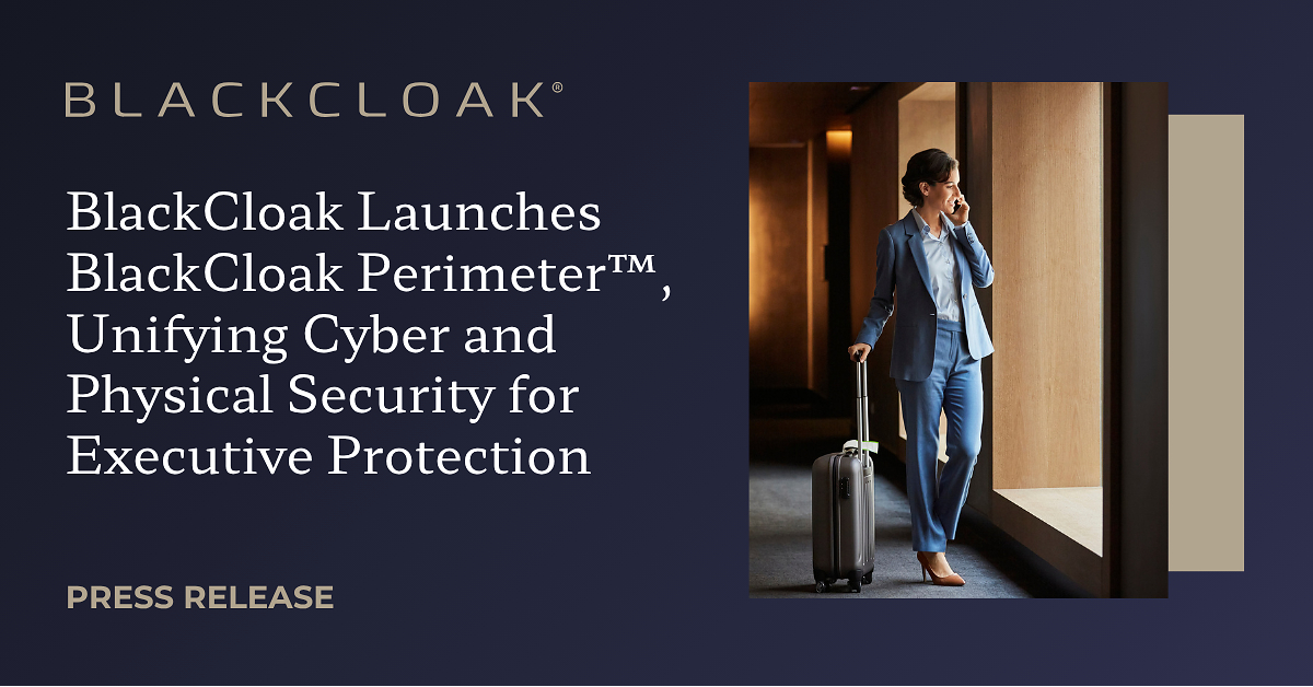 BlackCloak Launches BlackCloak Perimeter™, Unifying Cyber and Physical Security for Executive Protection