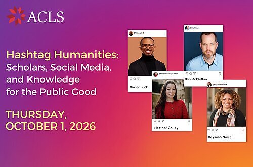 ACLS presents Hashtag Humanities: Scholars, Social Media, and Knowledge for the Public Good. This free virtual event will take place on Thursday, October 1, 2026, 2-3 PM ET. ACLS presents Hashtag Humanities: Scholars, Social Media, and Knowledge for the Public Good. This free virtual event will take place on Thursday, October 1, 2026, 2-3 PM ET.