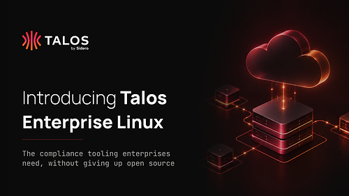 Talos Enterprise Linux featured image with Talos by Sidero logo and text: Introducing Talos Enterprise Linux. The compliance tooling enterprises need, without giving up open source. Talos Enterprise Linux featured image with Talos by Sidero logo and text: Introducing Talos Enterprise Linux. The compliance tooling enterprises need, without giving up open source.