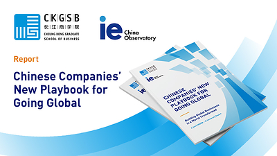 CKGSB-IE University jointly releases a new report on Chinese Companies' new playbook for going global 