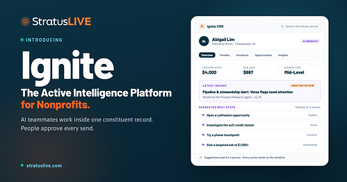 Introducing StratusLIVE Ignite, the Active Intelligence Platform for Nonprofits Introducing StratusLIVE Ignite, the Active Intelligence Platform for Nonprofits