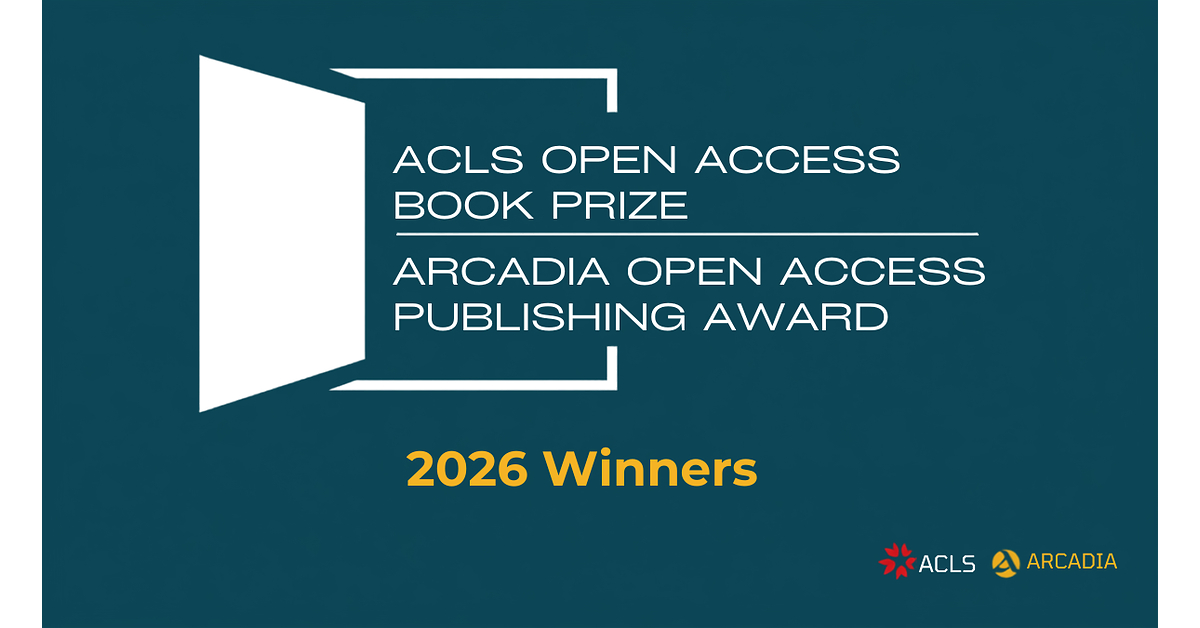 American Council of Learned Societies Announces Winners of 2026 ACLS Open Access Book Prizes and Arcadia Open Access Publishing Awards